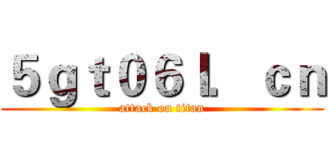 ５ｇｔ０６ｌ．ｃｎ (attack on titan)