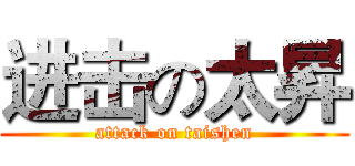 进击の太昇 (attack on taishen)