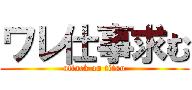 ワレ仕事求む (attack on titan)