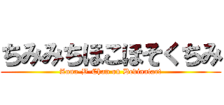 ちみみちほこほそくちみ (Anna-B-Chan on Deviantart)