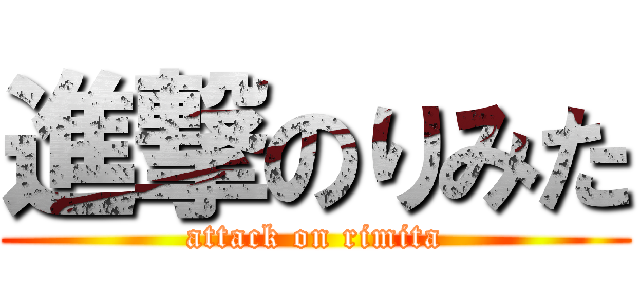 進撃のりみた (attack on rimita)