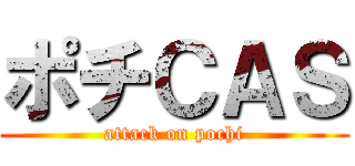 ポチＣＡＳ (attack on pochi)