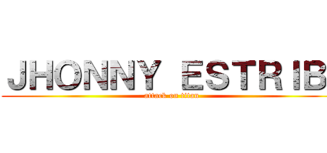 ＪＨＯＮＮＹ ＥＳＴＲＩＢＩ (attack on titan)