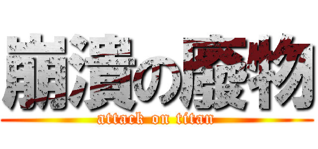 崩潰の廢物 (attack on titan)