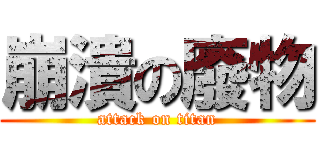 崩潰の廢物 (attack on titan)