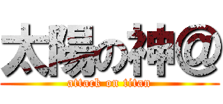 太陽の神＠ (attack on titan)