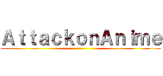 ＡｔｔａｃｋｏｎＡｎｉｍｅ ()