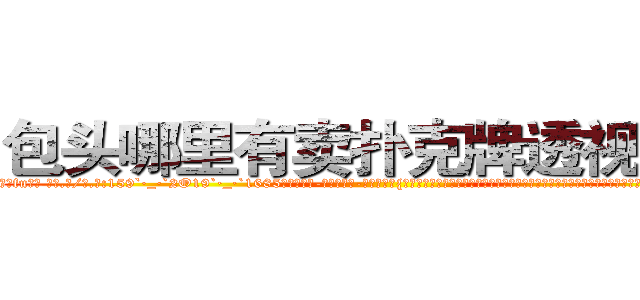 包头哪里有卖扑克牌透视眼镜 (包头哪里有卖扑克牌透视眼镜fu【█ 【电.话/威.信:159`·_·`2O19`·_·`1685】】【加微-信看最新产-品视频】？{极端，不过说不定她就是那种表面清纯却骚媚入骨的女人也说不定啊。还有个比较深沉的问题，你是愿意娶无法生育的苍，还是儿孙满堂的凤?!
  ……
  清晨，太阳从东方沉甸甸的冒出头来，温暖的阳光带着盎然的生机呼唤还沉醉在梦中的人们，提醒着他们新的一天开始了。
  凌星早早的起床了，站在http://sngk.net/SFVu5n
http://sngk.net/qM4zQ4
http://sngk.net/NMpo6X
http://sngk.net/v4ZGyu
)