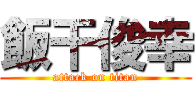 飯干俊幸 (attack on titan)