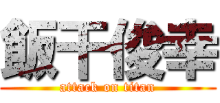 飯干俊幸 (attack on titan)