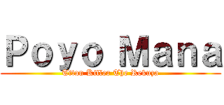 Ｐｏｙｏ Ｍａｎａ (Titan Killer The Rekuza)