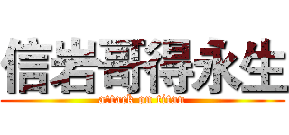 信岩哥得永生 (attack on titan)