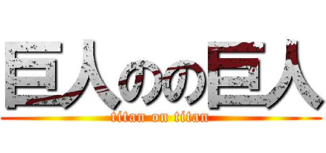 巨人のの巨人 (titan on titan)