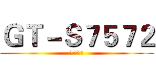 ＧＴ－Ｓ７５７２ (大神交流群)