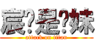 宸醬是软妹 (attack on titan)