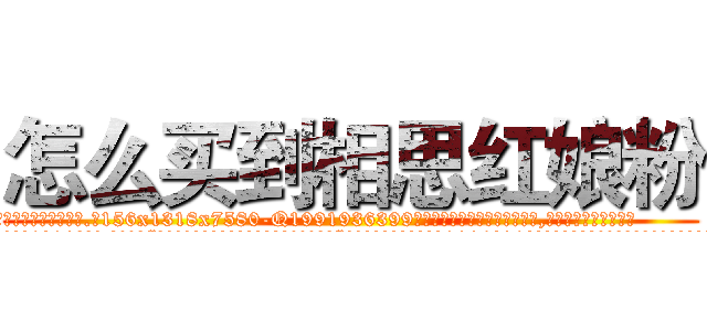 怎么买到相思红娘粉 (怎么买到相思红娘粉【电.话156x1318x7580-Q1991936399鑫宏药业】我们做的是长期生意,靠的是老客户长期支持
参考消息网2月20日报道 韩媒称，“剩女多、离婚率高的城市，房价一定会上涨。”这是中国经济学家金岩石2016年12月参加在上海举行的房地产相关论坛时说的话。
)