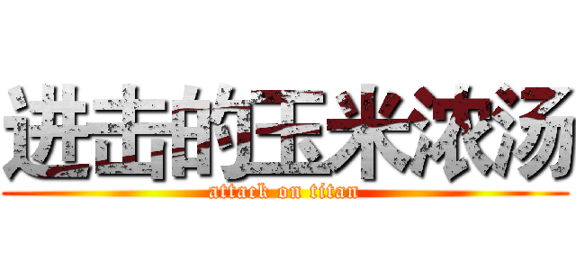 进击的玉米浓汤 (attack on titan)