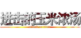 进击的玉米浓汤 (attack on titan)