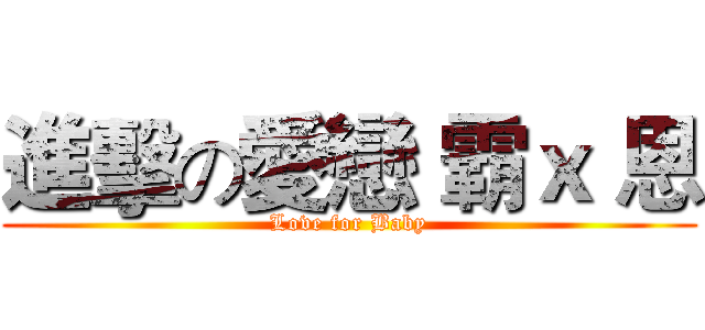 進擊の愛戀 霸ｘ 恩 (Love for Baby)