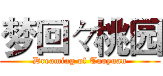 梦回々桃园 (Dreaming of Taoyuan)