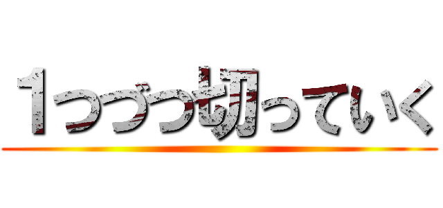 １つづつ切っていく ()