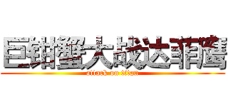 巨钳蟹大战达菲鹰 (attack on titan)