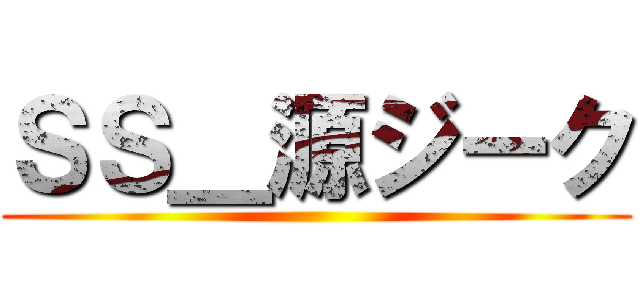 ＳＳ＿源ジーク ()
