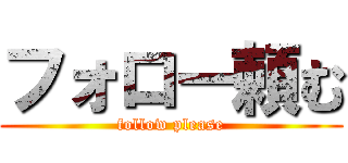 フォロー頼む (follow please)