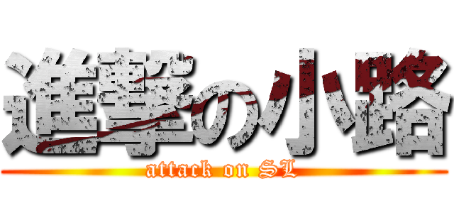 進撃の小路 (attack on SL)