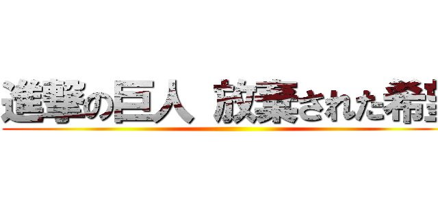 進撃の巨人 放棄された希望 ()