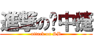 進撃の陈中捷 (attack on SB)