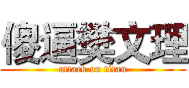 傻逼樊文理 (attack on titan)