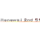 Ｒｅｎｅｗａｌ ２ｎｄ Ｓｔａｇｅ！！！ (RENEWAL 2nd Stage!!!)
