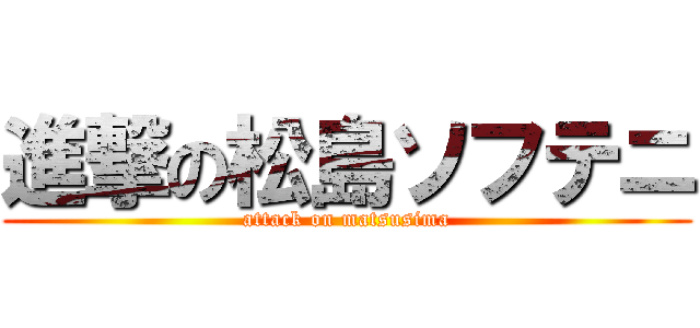 進撃の松島ソフテニ (attack on matsusima)