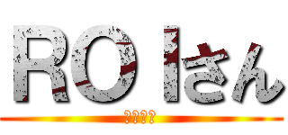 ＲＯＩさん (こんばん)