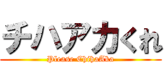 チハアカくれ (Please ChihaAka)