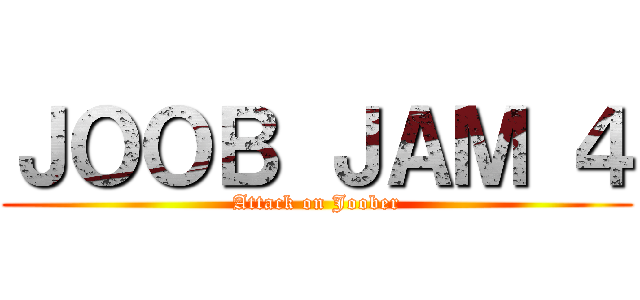 ＪＯＯＢ ＪＡＭ ４ (Attack on Joober)