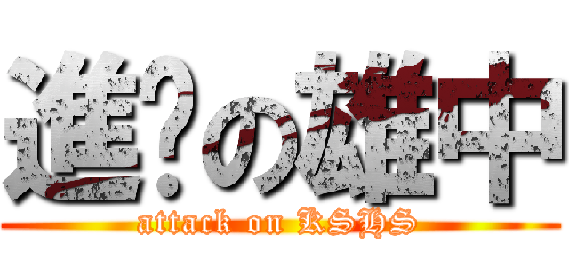 進擊の雄中 (attack on KSHS)