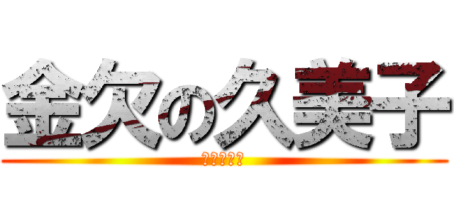 金欠の久美子 (細川久美子)