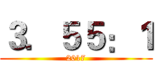 ３．５５：１ (2017)