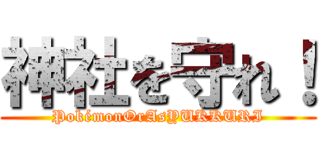 神社を守れ！ (PokémonOrAsYUKKURI)