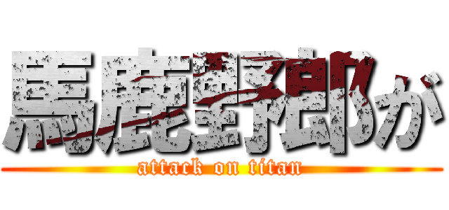馬鹿野郎が (attack on titan)