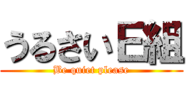 うるさいＥ組 (Be quiet please)