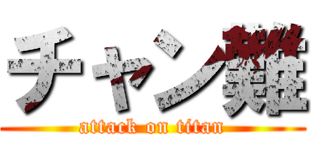 チャン難 (attack on titan)