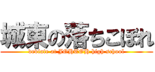 城東の落ちこぼれ (deviate at JOHTOH high school)