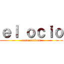 ｅｌ ｏｃｉｏ (cosa random)