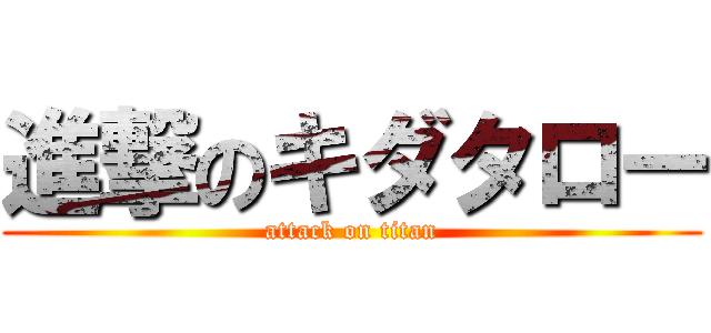 進撃のキダタロー (attack on titan)