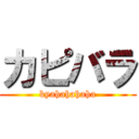 カピバラ (kyahahahaha)