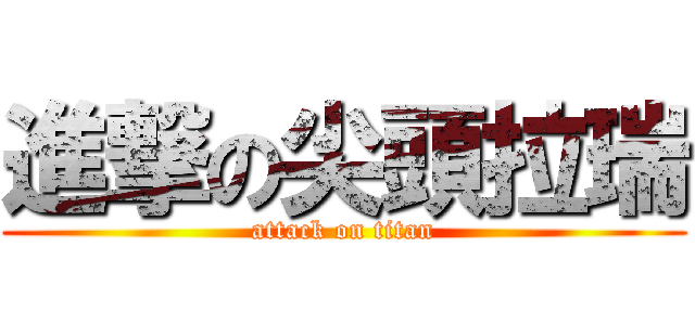 進撃の尖頭拉瑞 (attack on titan)