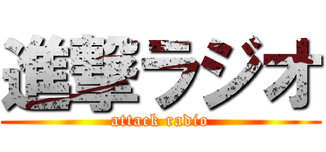 進撃ラジオ (attack radio)